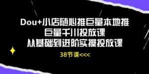 (10852期)Dou+小店随心推巨量本地推巨量千川投放课从基础到进阶实操投放课(38节)-优优云创网