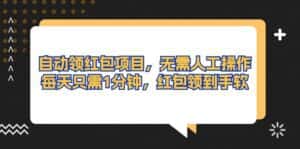 （10875期）自动领红包项目，无需人工操作，每天只需1分钟，红包领到手软-优优云创网
