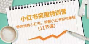 小红书突围特训营,拆解小红书如何赚钱,带你玩转小红书(11节课)-优优云创网
