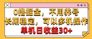 (10895期)0撸掘金,不用养号,长期稳定,可以多机操作,单机日收益30+-优优云创网