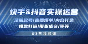 快手与抖音实操运营:注册起号/直播爆单/内容打造/爆款打造/带货成交/83节-优优云创网