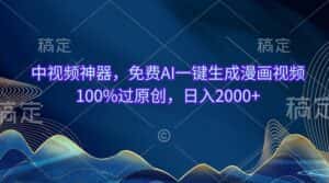 （10902期）中视频神器，免费AI一键生成漫画视频100%过原创，日入2000+-优优云创网