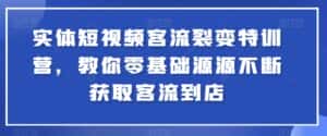 实体短视频客流裂变特训营,教你零基础源源不断获取客流到店-优优云创网
