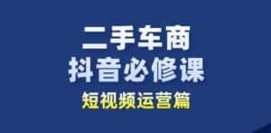 二手车商抖音必修课短视频运营,二手车行业从业者新赛道-优优云创网