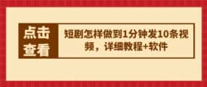 短剧怎样做到1分钟发10条视频，详细教程+软件-优优云创网