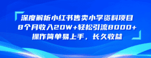 (10910期)深度解析小红书售卖小学资料项目 8个月收入20W+轻松引流8000+操作简单…-优优云创网