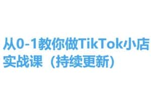 从0-1教你做TikTok小店实操课(持续更新),手把手教你,简单易学-优优云创网