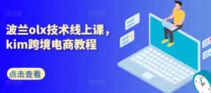 波兰olx技术线上课，kim跨境电商教程-优优云创网
