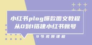 小红书plog爆款图文教程,从0到1搭建小红书账号(9节课)-优优云创网
