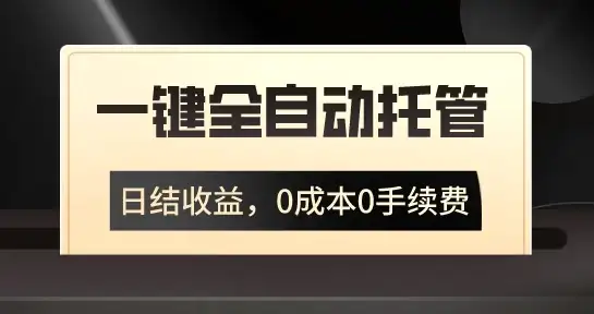一键全自动托管运营，日结收益，0成本0手续费，躺赚不停-优优云创网