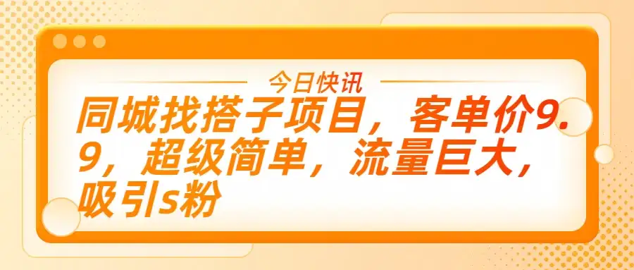 同城找搭子项目，客单价9.9，超级简单，流量巨大，吸引s粉-优优云创网