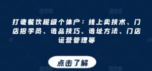 打造餐饮超级个体户:线上卖技术、门店招学员、选品技巧、选址方法、门店运营管理等-优优云创网