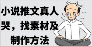 小说推文真人出镜哭，找素材及制作方法-优优云创网
