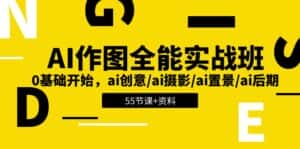 （11014期）AI-作图全能实战班：0基础开始，ai创意/ai摄影/ai置景/ai后期 (55节+资料)-优优云创网