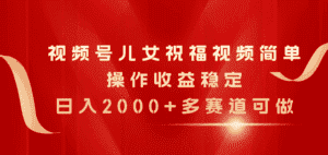 (11060期)视频号儿女祝福视频,简单操作收益稳定,日入2000+,多赛道可做-优优云创网