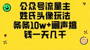 (11067期)公众号流量主,姓氏头像玩法,条条10w+闷声搞钱一天几千,详细教程-优优云创网