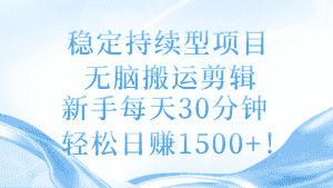 (11094期)稳定持续型项目,无脑搬运剪辑,新手每天30分钟,轻松日赚1500+!-优优云创网