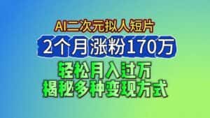 2024最新蓝海AI生成二次元拟人短片,2个月涨粉170万,轻松月入过万,揭秘多种变现方式-优优云创网