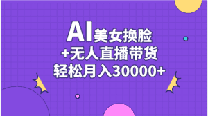 (11098期)AI美女换脸视频结合无人直播带货,随便月入30000+-优优云创网