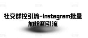 社交群控引流-Instagram批量加粉和引流-优优云创网