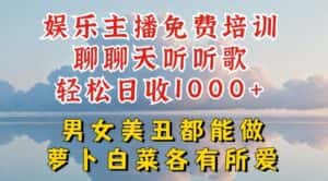 娱乐主播免费培训聊聊天听听歌轻松日收1K+,男女美丑都能做萝卜白菜各有所爱-优优云创网