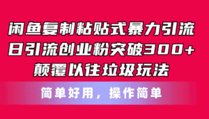 （11119期）闲鱼复制粘贴式暴力引流，日引流突破300+，颠覆以往垃圾玩法，简单好用-优优云创网