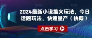 2024最新小说推文玩法，今日话题玩法，快速量产(快剪)-优优云创网
