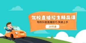 驾校直播招生精品课,驾校抖音直播技巧快速上手(20节课)-优优云创网