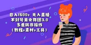 (11169期)日入1600+ 无人直播不封号美女舞团3.0 多重防非操作(教程+素材+工具)-优优云创网