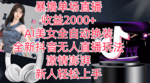 (11199期)全新抖音玩法,无人直播,AI美女全自动换装,激情澎湃,新人轻松上手,…-优优云创网