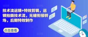 技术流运镜+特效剪辑，​运镜拍摄技术流，无缝衔接转场，后期特效制作-优优云创网