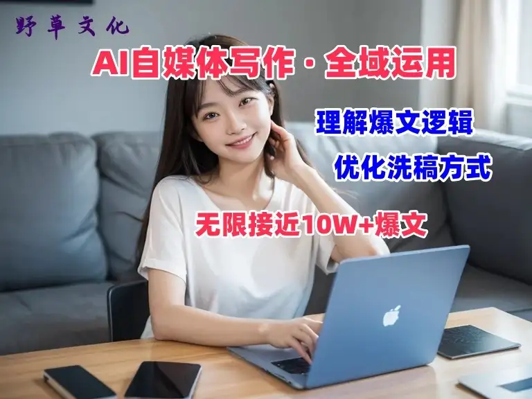 野草文化：AI自媒体写作 → 价值变现，剖析爆文逻辑，无限接近10W+爆文体验课-优优云创网