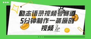 (11262期)视频号励志语录赛道详解,5分钟一条,条条原创,轻松赚钱!-优优云创网