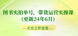 图书实拍单号，带货运营实操课(更新24年6月)，0粉起号，老号转型，零基础入门+进阶-优优云创网
