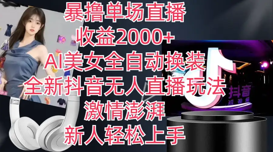 全新抖音玩法，无人直播，AI美女全自动换装，激情澎湃，新人轻松上手，暴撸单场直播2000+-优优云创网