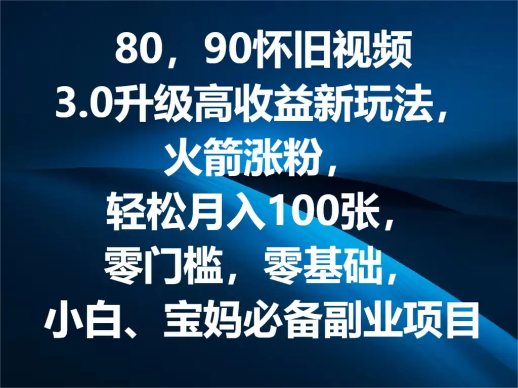 80，90怀旧视频3.0升级高收益变现新玩法，火箭涨粉，轻松月入100张，零门槛，零基础，小白、宝妈必备副业项目，可批量放大操作-优优云创网
