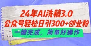 (11289期)24年Ai洗稿3.0,公众号轻松日引300+创业粉,一键完成,简单好操作-优优云创网