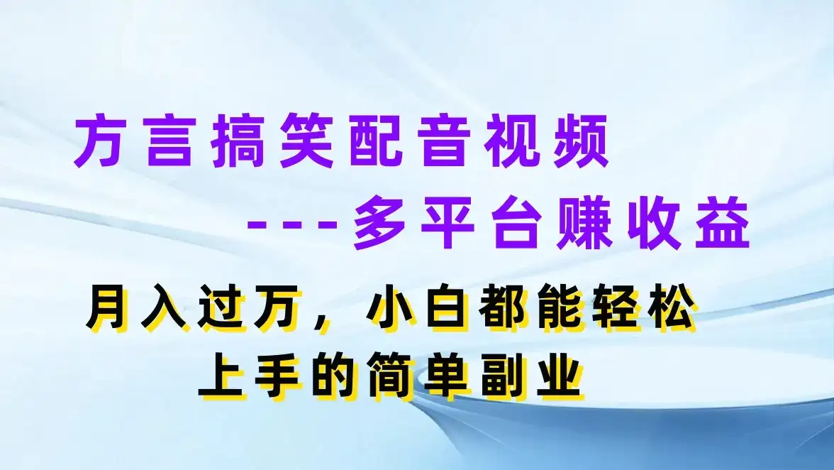 方言搞笑配音视频，多平台赚收益，月入过万，小白都能轻松上手的简单副业-优优云创网
