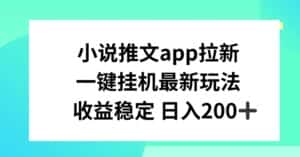 小说推文APP拉新，一键挂JI新玩法，收益稳定日入200+-优优云创网
