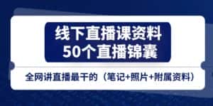 线下直播课资料、50个直播锦囊,全网讲直播最干的(笔记+照片+附属资料)-优优云创网