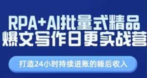 RPA+AI批量式精品爆文写作日更实战营,打造24小时持续进账的睡后收入-优优云创网
