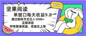 (11377期)坚果阅读单窗口每天收益9.8通过矩阵方式日入1000+正规项目附有管道收益…-优优云创网