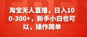 淘宝无人直播，日入100-300+，新手小白也可以，操作简单-优优云创网