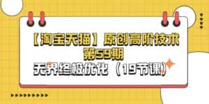(11390期)【淘宝&天猫】原创高阶技术第59期,无界终极优化(19节课)-优优云创网