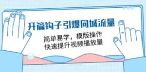 （11393期）开篇 钩子引爆同城流量，简单易学，模版操作，快速提升视频播放量-18节课-优优云创网