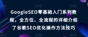 GoogleSEO零基础入门系列教程,全方位、全流程的详细介绍了谷歌SEO优化操作方法技巧-优优云创网