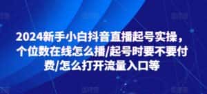 2024新手小白抖音直播起号实操,个位数在线怎么播/起号时要不要付费/怎么打开流量入口等-优优云创网
