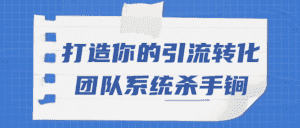 打造你的引流转化团队系统杀手锏-优优云创网