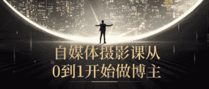 自媒体摄影课从0到1开始做博主-优优云创网