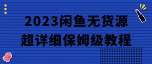 2023闲鱼无货源超详细保姆级教程-优优云创网